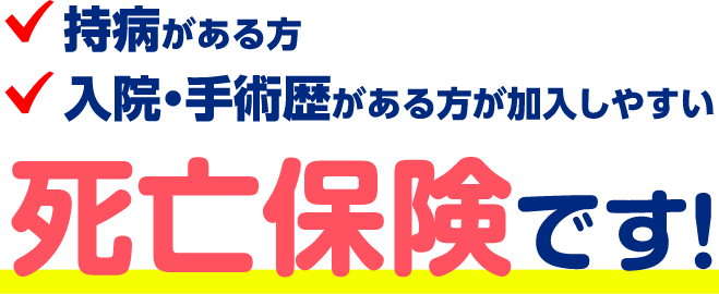 持病がある方 入院・手術歴がある方が加入しやすい 死亡保険です！