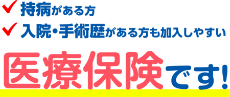 持病がある方 入院・手術歴がある方が加入しやすい 医療保険です！