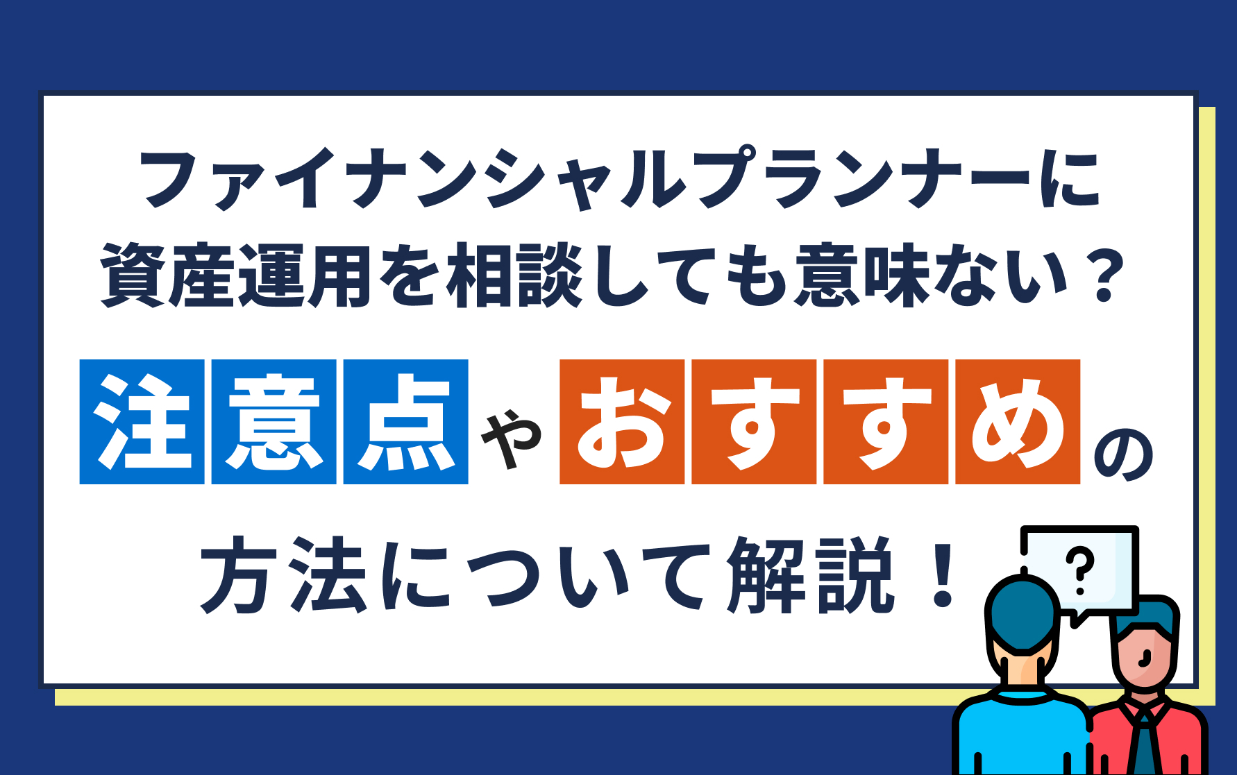 ファイナンシャルプランナーに資産運用を相談しても意味ない?注意点やおすすめの方法について解説!