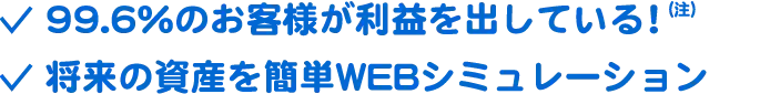 99.6％のお客様が利益を出している！将来の資産を簡単WEBシミュレーション