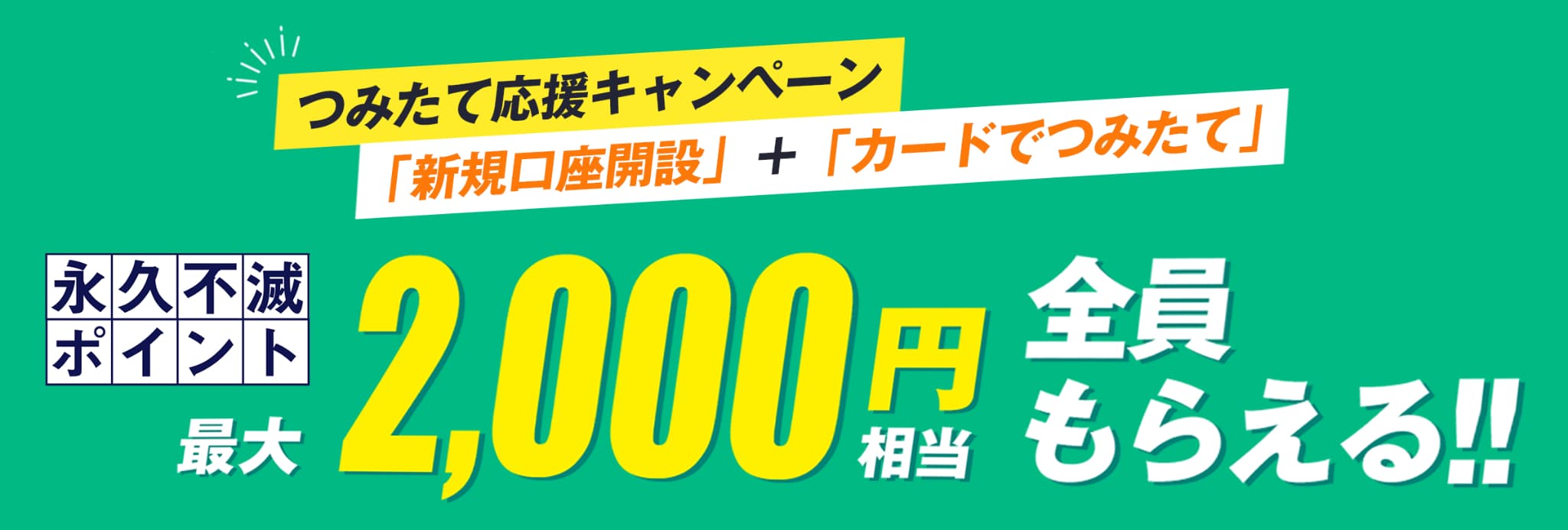 「口座開設」＆「カードでつみたて」で永久不滅ポイント2,000円相当プレゼント！